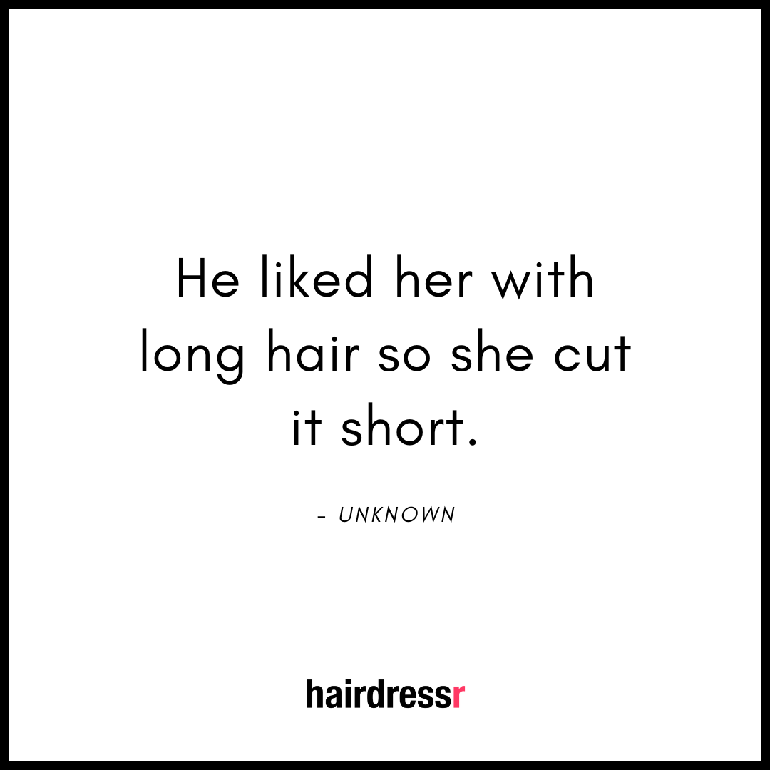 He liked her with long hair so she cut it short.