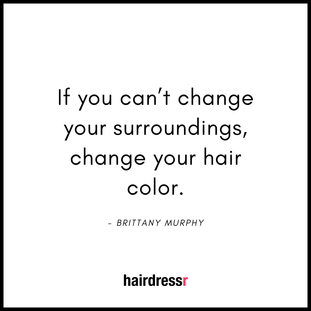 If you can’t change your surroundings, change your hair color.
