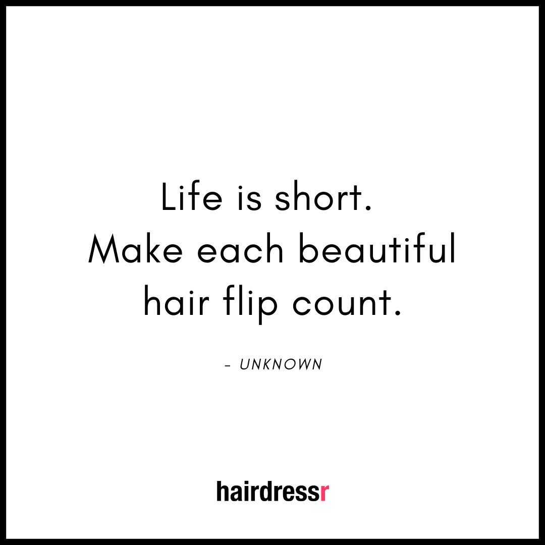 Life is short. Make each beautiful hair flip count.