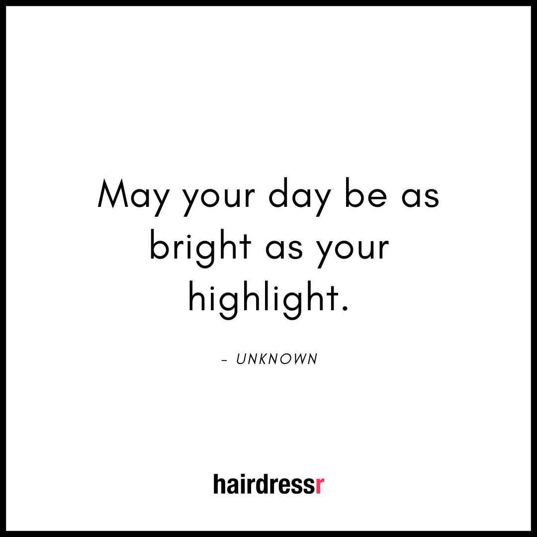 May your day be as bright as your highlight.