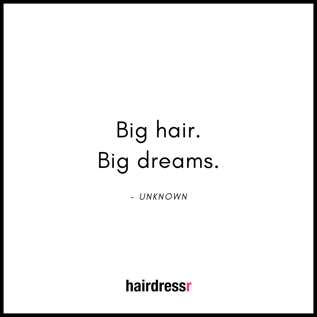 Big hair. Big dreams.