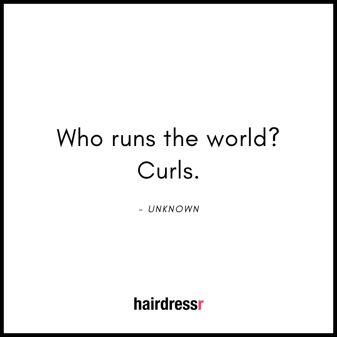 Who runs the world? Curls.