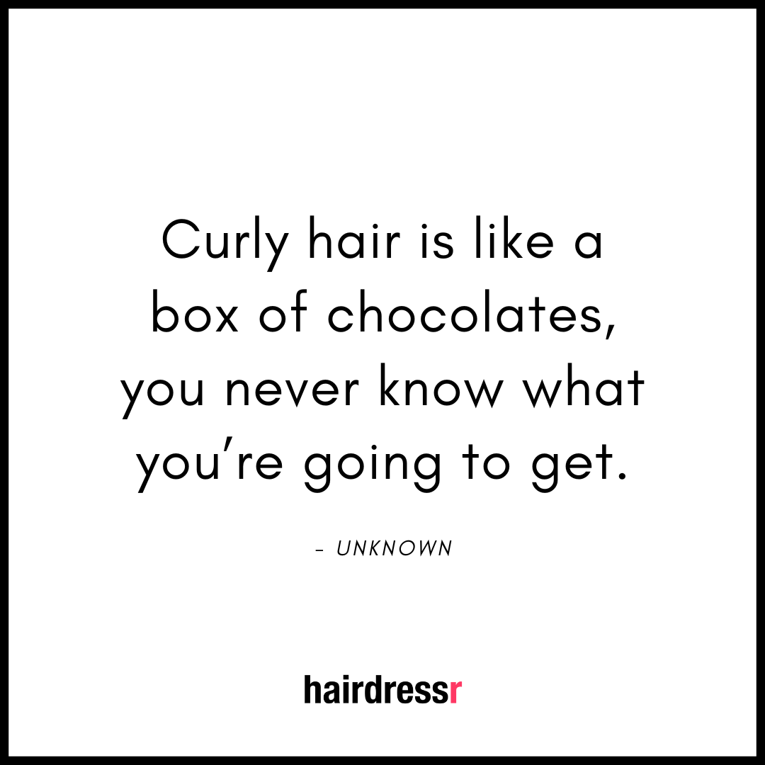 Curly hair is like a box of chocolates, you never know what you’re going to get.