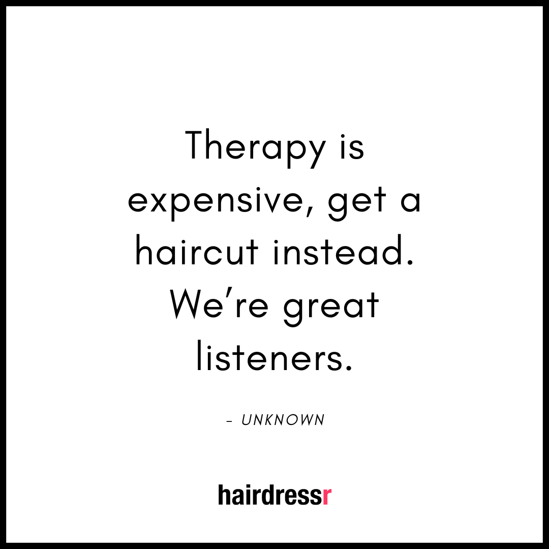 Therapy is expensive, get a haircut instead. We’re great listeners.