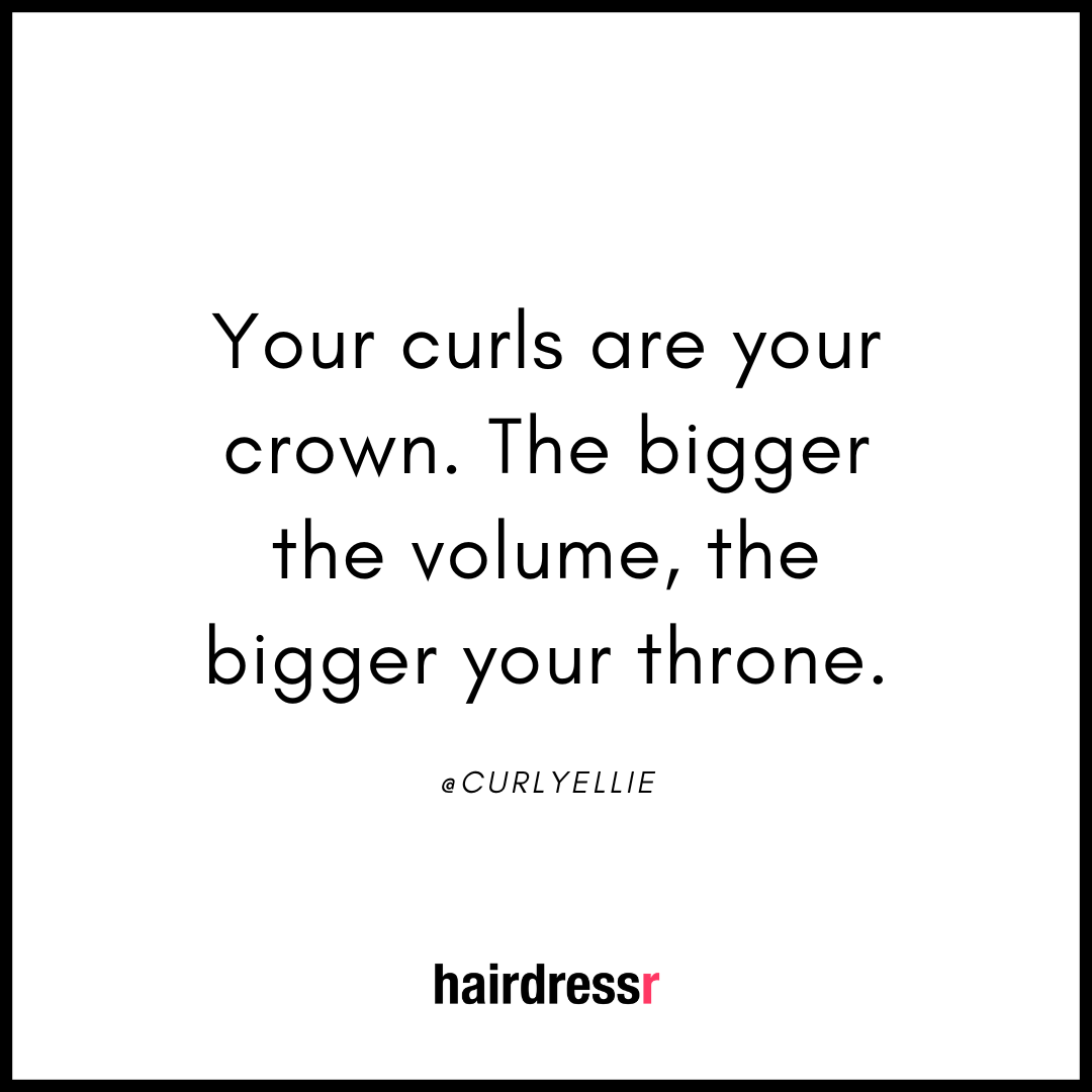 Your curls are your crown. The bigger the volume, the bigger your throne.