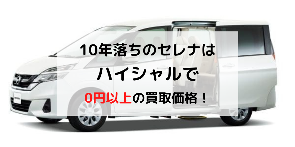 10年落ちのセレナは廃車買取業者で0円以上の買取価