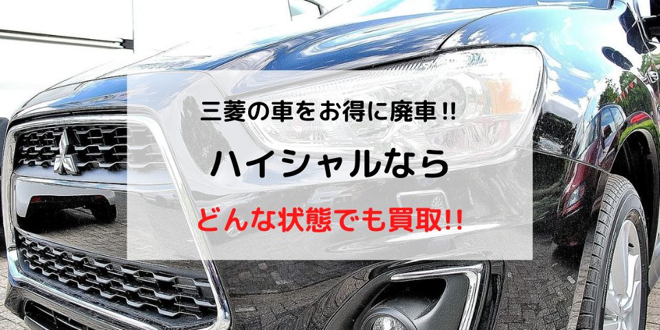 三菱車をお得に廃車したい 手続きや廃車の費用などを徹底解説