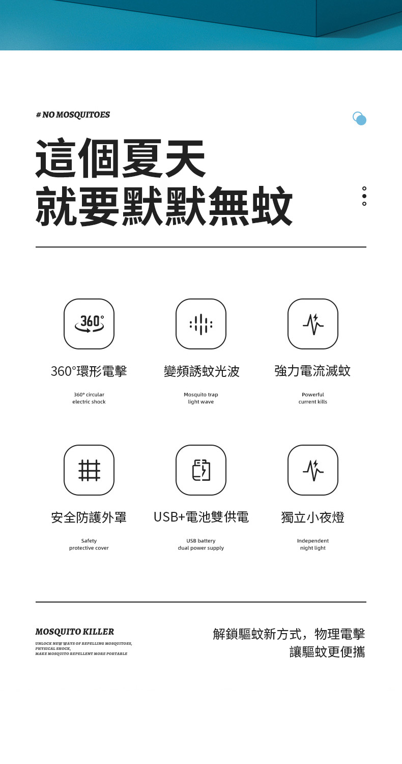 #NO MOSQUITOES這個夏天就要默默無蚊360360°環形電擊變頻誘蚊光波強力電流滅蚊360° circularelectric shockMosquito traplight wavePowerfulcurrent kills安全防護外罩USB+電池雙供電獨立小夜燈Safetyprotective coverUSB batterydual power supplyIndependentnight lightMOSQUITO KILLERUNLOCK NEW WAYS OF REPELLING MOSQUITOESPHYSICAL SHOCKMAKE MOSQUITO REPELLENT MORE PORTABLE解鎖驅蚊新方式,物理電擊讓驅蚊更便攜