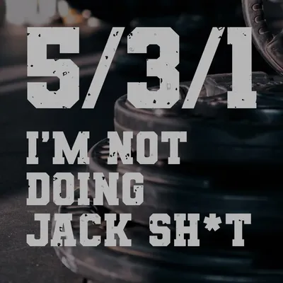 5/3/1 I’m Not Doing Jack Shit