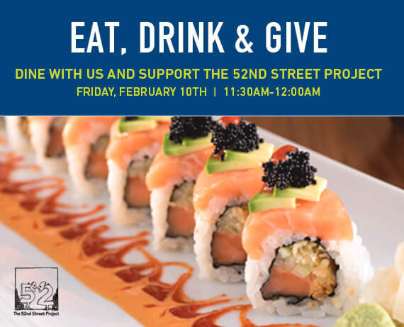 Eat, Drink & Give - Dine with us and support the 52nd Street Project Friday, February 10th 11:30am-12:00am