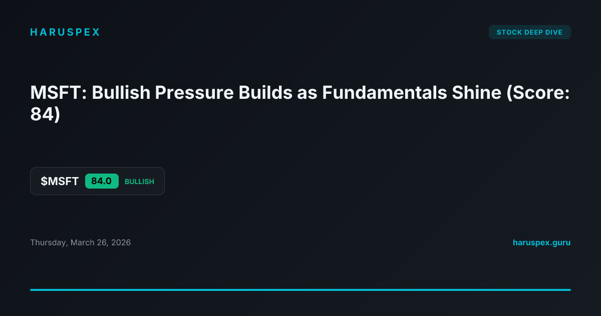 MSFT: Bullish Pressure Builds as Fundamentals Shine (Score: 84)