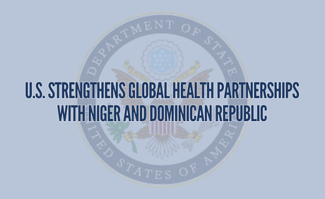 U.S. Strengthens Global Health Partnerships with Niger and Dominican Republic