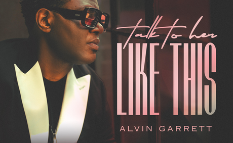 R&B Soul Artist Alvin Garrett Drops”Talk To Her Like This,” His Fifth Studio Album