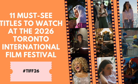 11 Must-See Titles to Watch at the 2026 Toronto International Film Festival