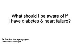 Am I at an increased risk of problems if I have both Heart Failure and diabetes?