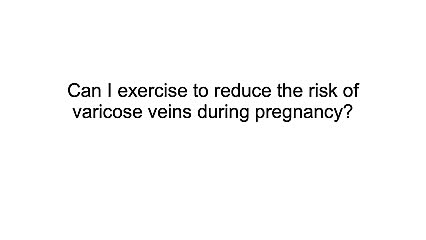 Can I exercise to reduce the risk of Varicose Veins during pregnancy? 