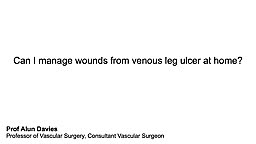 Can I manage wounds from Venous Leg Ulcer at home?