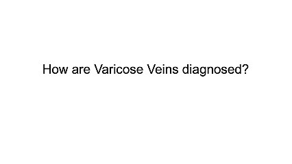 How are Varicose Veins diagnosed?