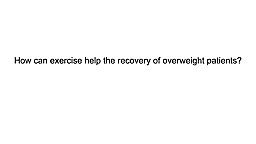 How can exercise help the recovery of overweight patients?