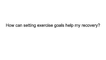 How can setting exercise goals help my recovery?