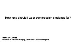 How long should I wear compression stockings for?