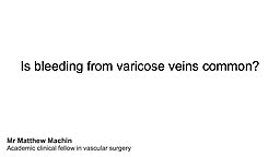 Is bleeding from Varicose Veins common?