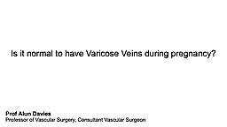 Is it normal to have Varicose Veins during pregnancy?