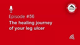 Podcast Episode 56: The healing journey of your leg ulcer