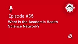 Podcast Episode 65: What is the Academic Health Science Network