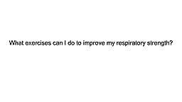 What exercises can I do to improve my respiratory strength?