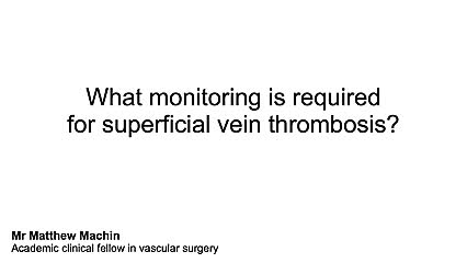 What monitoring is required for Superficial Vein Thrombosis?