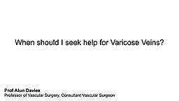 When should I seek help for Varicose Veins?