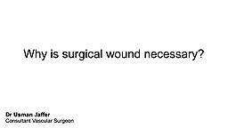 Why is surgical wounds necessary?