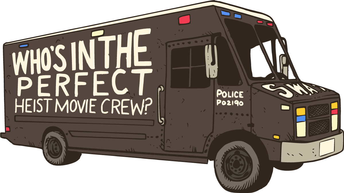 Who's in the perfect heist movie crew?