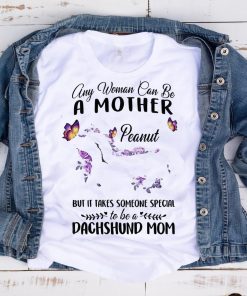 Any Woman Can Be A Mother Dachshund Mom Dog Lover Shirt