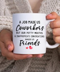 A Job Made Us Coworkers But Our Potty Mouths And Inappropriate Converstations Made Us Friends Mug Gift For BFF, Bestie, Soul Sister
