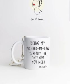 Being My Brother-in-law Is Really The Only Gift You Need Mug Gifts For Brother-in-law