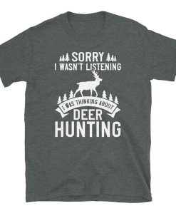 Sorry I Wasn’t Listening I Was Thinking About Deer Hunting Shirt, Gift For Deer Hunting