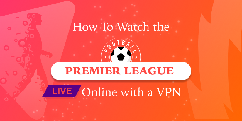 How To Watch the Premier League Live Online with a VPN 