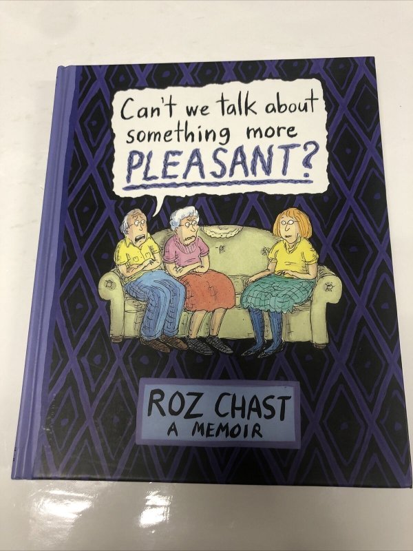 Can’t We Talk About Something More Pleasent ? (2014) HC Bloomsbury • Roz Chast