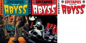 Epitaphs From The Abyss #1 EC Comics A, B & C  SET of 3 Variants PRESALE 7/24