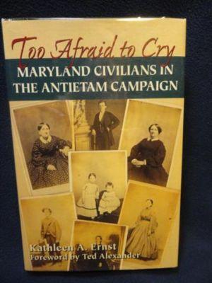 Too Afraid to Cry: Maryland Civilians In the Antietam Cam...