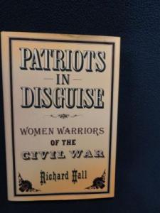 Patriots in Disguise : Women Warriors of the Civil War - ...