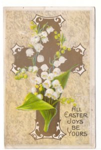 All Easter Joys Be Yours - Lily Of The Valley - Cross - Vintage 1910 Postcard