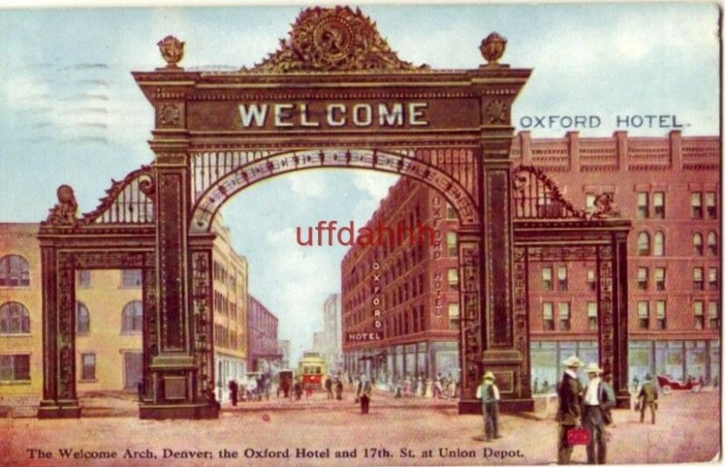 THE WELCOME ARCH, DENVER, CO; THE OXFORD HOTEL AND 17th ST AT UNION DEPOT 1910