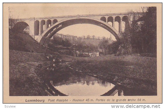 LUXEMBOURG, 1900-1910´s; Pont Adolphe, Hauteur 45m, Portee De La Grande Arch...