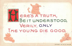 Vintage Postcard 1911 Here's A Truth Be It Understood Only The Young Die Good