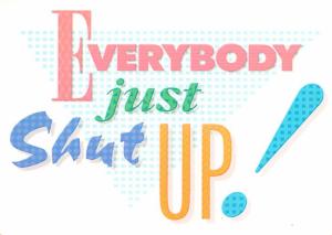 Everybody just shut up - 