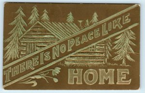 GREETING- Embossed ~ THERE is NO PLACE LIKE HOME  LOG CABIN 1909 Postcard
