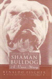 The Shaman Bulldog A Love Story by Renaldo Fischer